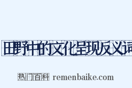 田野中的文化呈现反义词是什么意思的图片
